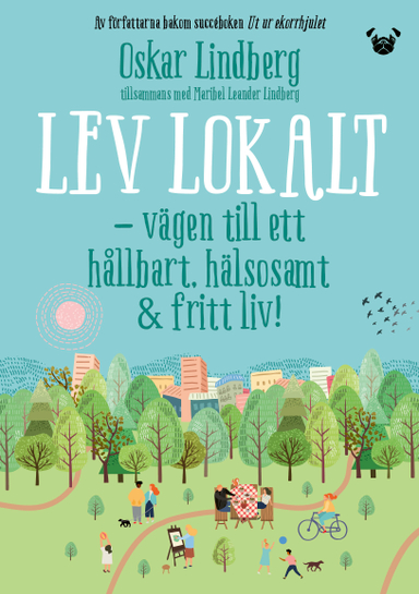 Lev lokalt : vägen till ett hållbart, hälsosamt & fritt liv; Oskar Lindberg, Maribel Leander Lindberg; 2021