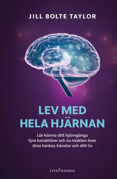 Lev med hela hjärnan : lär känna ditt hjärngängs fyra karaktärer och ta makten över dina tankar, känslor och ditt liv; Jill Bolte Taylor; 2022