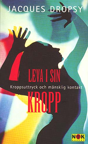 Leva i sin kropp : kroppsuttryck och mänsklig kontakt; Jacques Dropsy; 1998