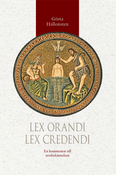 Lex orandi - lex credendi : en kommentar till trosbekännelsen; Gösta Hallonsten; 2011