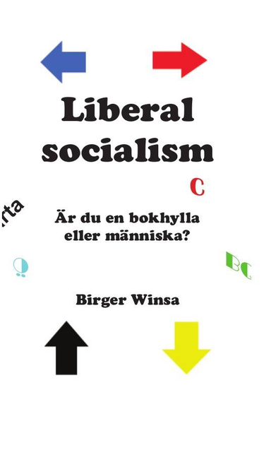 Liberal socialism : är du en bokhylla eller människa? Del II; Birger Winsa; 2019