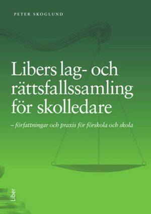 Libers lag- och rättsfallssamling för skolledare - författningar och praxis för förskola och skola; Peter Skoglund; 2015