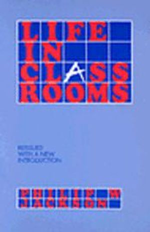 Life in Classrooms; Philip W Jackson; 1990