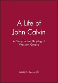 Life of john calvin - a study in the shaping of western culture; Alister E. Mcgrath; 1993