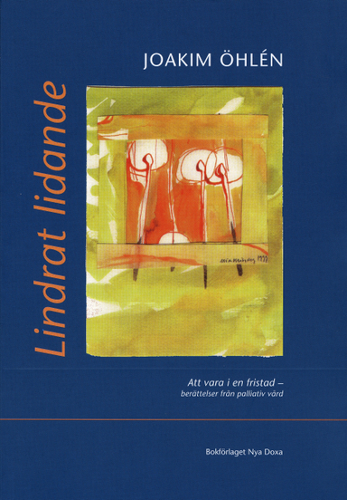 Lindrat lidande - Att vara i en fristad - berättelser från palliativ vård; Joakim Öhlén; 2001