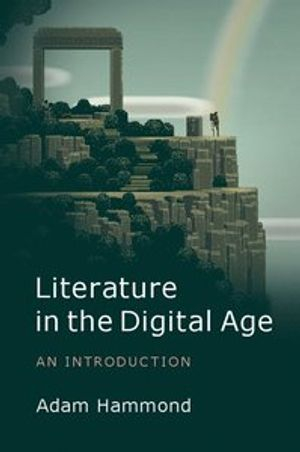 Literature in the Digital Age; Adam Hammond; 2016