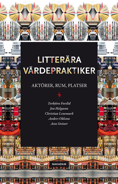 Litterära värdepraktiker: Aktörer, rum, platser; Torbjörn Forslid, Jon Helgason, Christian Lenemark, Anders Ohlsson, Ann Steiner; 2017