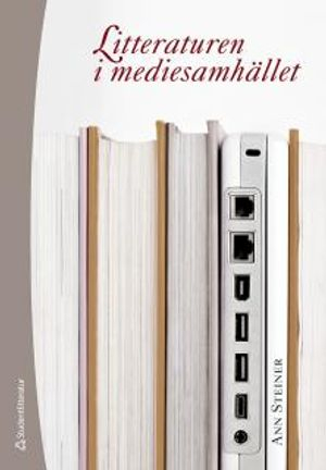 Litteraturen i mediesamhället; Ann Steiner; 2012