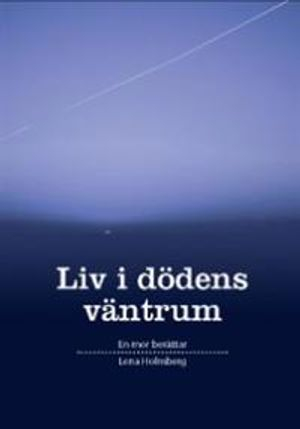 Liv i dödens väntrum : en mor berättar; Lena Holmberg; 2013