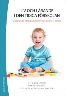 Liv och lärande i den tidiga förskolan - Målinriktad pedagogisk verksamhet med 0-3-åringar; Stig Broström, Hanne Herring, Susann Nelleman; 2015