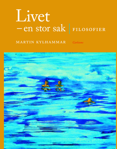 Livet - en stor sak : filosofier; Martin Kylhammar; 2007