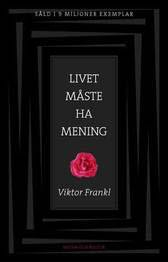 Livet måste ha mening : erfarenheter i koncentrationslägren - logoterapins grunder; Viktor E Frankl; 2006