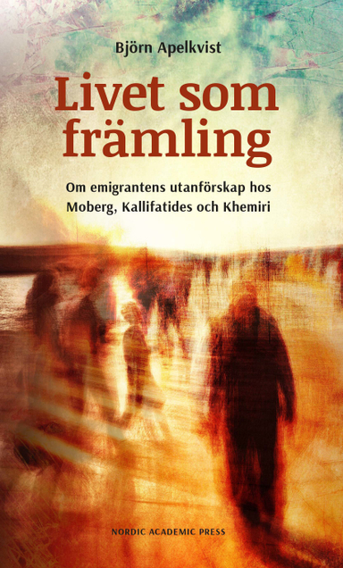 Livet som främling : om emigrantens utanförskap hos Moberg, Kalifatides och Khemiri; Björn Apelkvist; 2019