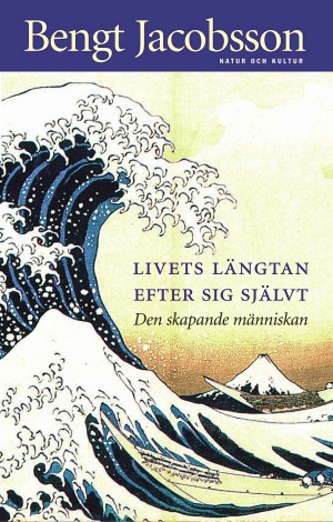 Livets längtan efter sig självt : Den skapande människan; Bengt Jacobsson; 2003