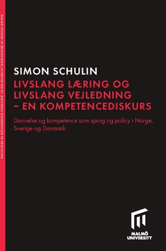 Livslang læring och livslang vejledning - en kompetencediskurs : dannelse og kompetence som sprog og policy i Norge, Sverige og Danmark; Simon Schulin; 2019