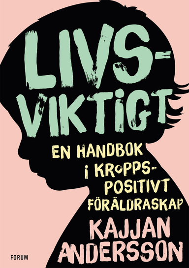 Livsviktigt : en handbok i kroppspositivt föräldraskap; Kajjan Andersson; 2020