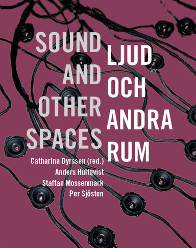 Ljud och andra rum / sound and other spaces; Catharina Dyrssen, Anders Hultqvist, Staffan Mossenmark, Per Sjösten; 2014