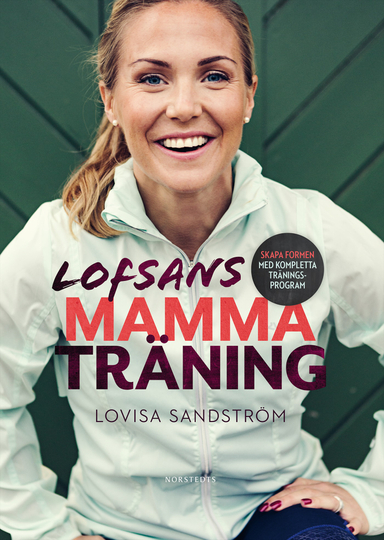 Lofsans mammaträning : skapa formen med kompletta träningsprogram; Lovisa Sandström; 2015