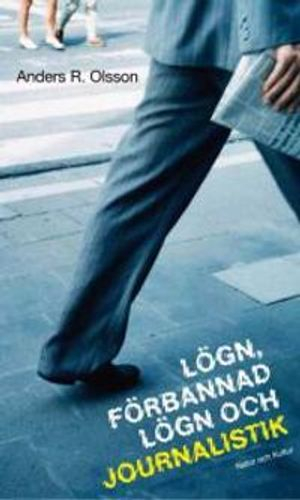 Lögn, förbannad lögn och journalistik : varför journalistik på kommersiella villkor är demokratiskt otjänligt; Anders R. Olsson; 2006