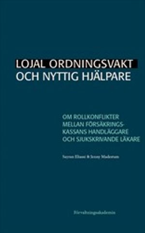 Lojal ordningsvakt och nyttig hjälpare : Om rollkonflikter mellan Försäkringskassans handläggare och sjukskrivande läkare; Sayran Eliassi, Jenny Madestam; 2020