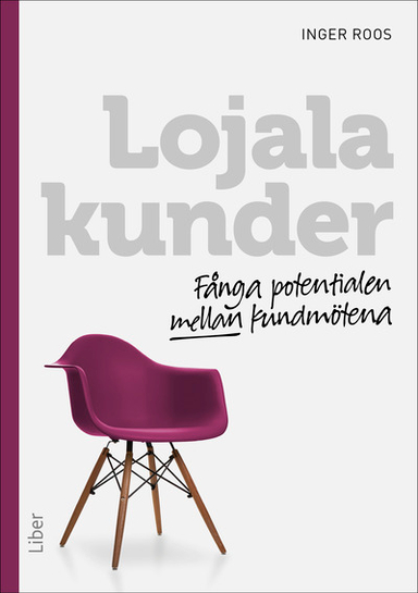 Lojala kunder : fånga potentialen mellan kundmötena; Inger Roos; 2017