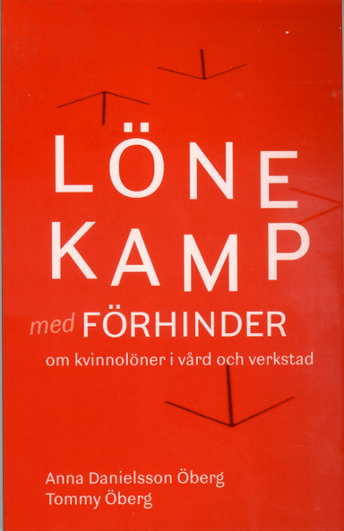 Lönekamp med förhinder : om kvinnolöner i vård och verkstad; Anna Danielsson Öberg, Tommy Öberg; 2013