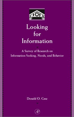 Looking for Information: A Survey of Research on Information Seeking, Needs, and Behavior; Donald Owen Case; 2002