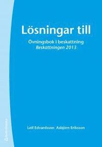 Lösningar till övningsbok i beskattning : beskattningen 2013; Leif Edvardsson, Asbjörn Eriksson; 2013