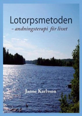 Lotorpsmetoden : andningsterapi för livet; Janne Karlsson; 2010