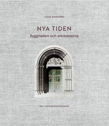 Lunds domkyrka : nya tiden - byggnaden och arkitekterna; Stephan Borgehammar; 2023