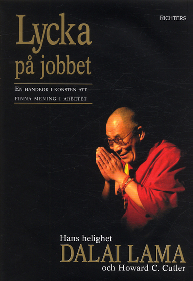 Lycka på jobbet : en handbok i konsten att finna mening i arbetet; Dalai Lama, Howard C Cutler; 2004