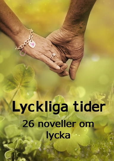 Lyckliga tider : 26 noveller om lycka; Alva Isaksson, Bengt Olsson, Carolina Vahlstedt, Elin Westerberg, Elisabet H Hallhage, Ingabritt Wik, Ingrid Giselsson, Isabella Karlsson, Katarina Foss, Linda Broberg, Mats Nordeman, Monica Ivesköld, Monika Chanovian, Nour Al-houda Kanjo, Per Lindskog, Peter Westberg, Rikard Slapak, Sanna Ivarsson, Sarah Larsson, Snezana Lindskog; 2019