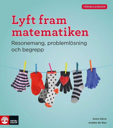 Lyft fram matematiken : resonemang, problemlösning och begrepp; Anette de Ron, Anna Kärre; 2016