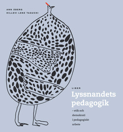 Lyssnandets pedagogik : etik och demokrati i pedagogiskt arbete; Ann Åberg, Hillevi Lenz Taguchi; 2005