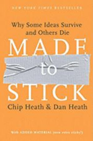 Made to Stick: Why Some Ideas Survive and Others Die; Chip Heath, Dan Heath; 2007