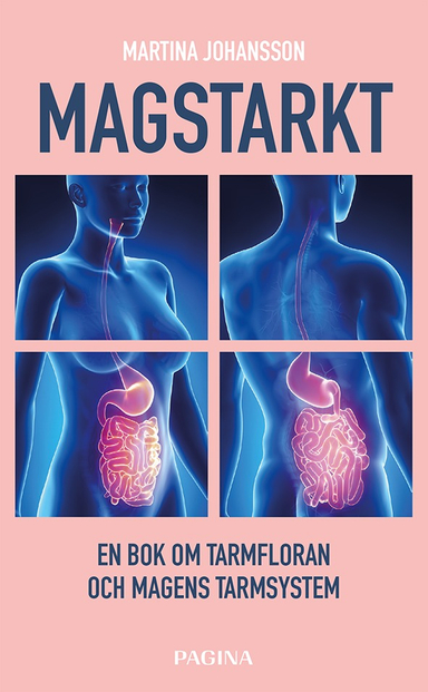 Magstarkt : en bok om tarmfloran och magens nervsystem; Martina Johansson; 2017