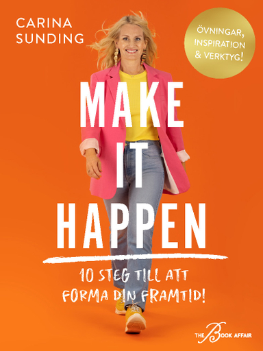 Make It Happen : 10 steg till att forma din framtid!; Carina Sunding; 2022