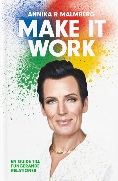 Make it work : en guide till fungerande relationer; Annika R. Malmberg; 2017