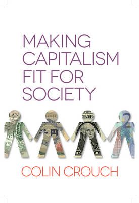 Making Capitalism Fit For Society; Colin Crouch; 2013