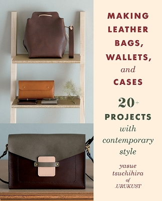 Making Leather Bags, Wallets, and Cases; Yasue Tsuchihira; 2019