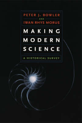 Making Modern Science; Peter J. Bowler, Morus Iwan Rhys; 2006