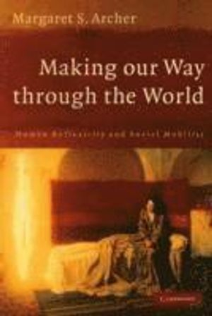 Making our Way through the World; Margaret S Archer; 2007