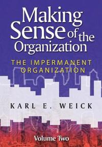 Making Sense of the Organization: Volume 2: The Impermanent Organization; Karl E. Weick; 2009