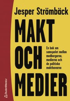 Makt och medier : En bok om samspelet mellan medborgarna, medierna och de politiska makthavarna; Jesper Strömbäck; 2000