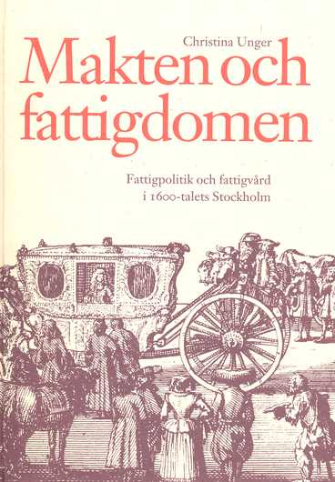 Makten och fattigdomen: fattigpolitik och fattigvård i 1600-talets Stockhol; Christina Unger; 1996