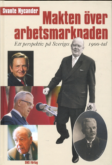 Makten över arbetsmarknaden - ett perspektiv på Sveriges 1900-tal; Svante Nycander; 2002