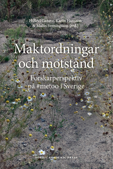 Maktordningar och motstånd : forskarperspektiv på #metoo i Sverige; Hillevi Ganetz, Karin Hansson, Malin Sveningsson; 2022