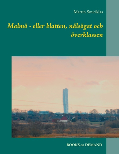 Malmö : eller blatten, nålsögat och överklassen; Martin Smiciklas; 2017