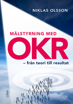 Målstyrning med OKR - från teori till resultat; Niklas Olsson; 2021