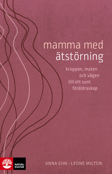 Mamma med ätstörning : kroppen, maten och vägen till ett sunt föräldraskap; Anna Ehn, Leone Milton; 2021